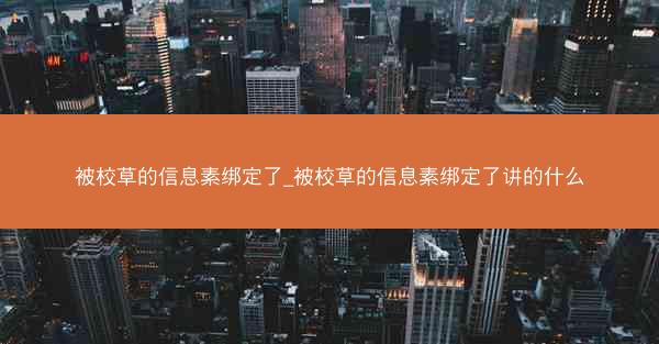 被校草的信息素绑定了_被校草的信息素绑定了讲的什么