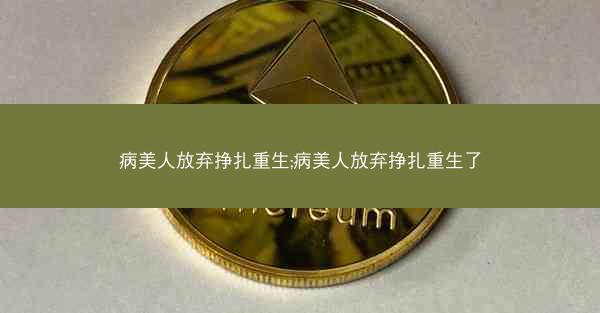 病美人放弃挣扎重生;病美人放弃挣扎重生了