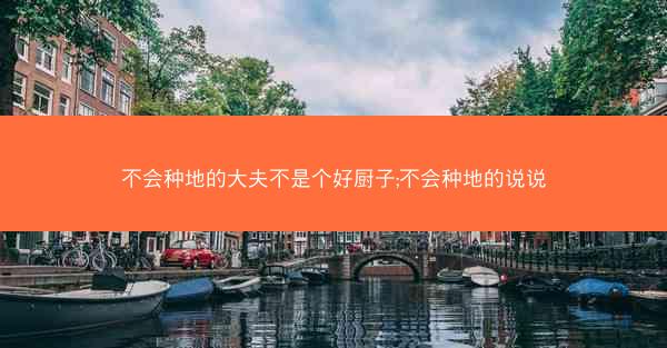 不会种地的大夫不是个好厨子;不会种地的说说
