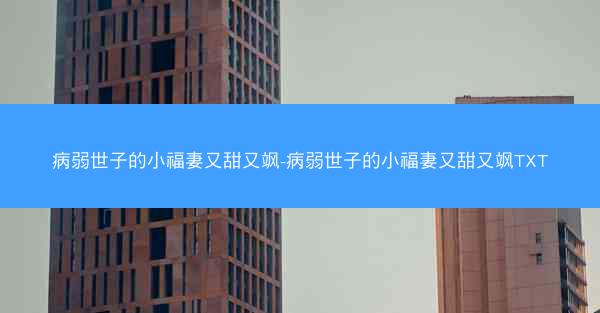病弱世子的小福妻又甜又飒-病弱世子的小福妻又甜又飒TXT