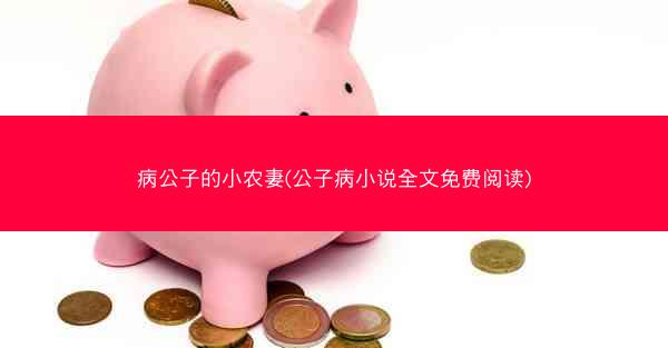 病公子的小农妻(公子病小说全文免费阅读)