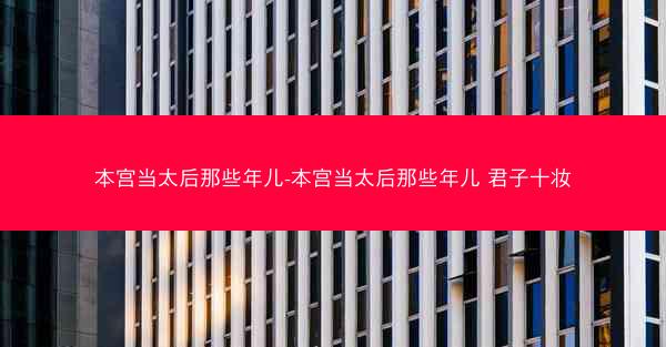 本宫当太后那些年儿-本宫当太后那些年儿 君子十妆