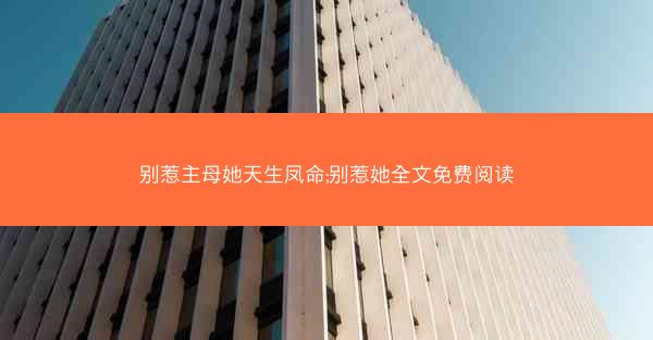 别惹主母她天生凤命;别惹她全文免费阅读