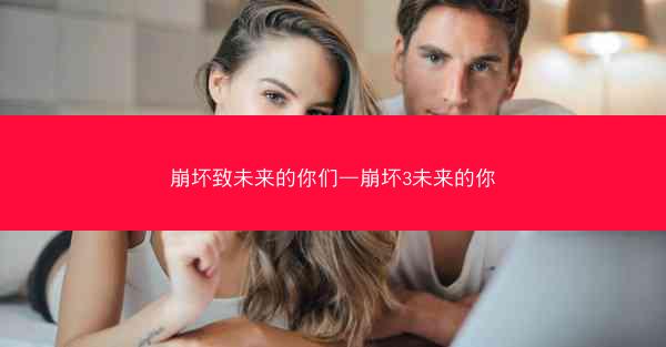 崩坏致未来的你们—崩坏3未来的你