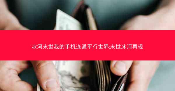 冰河末世我的手机连通平行世界;末世冰河再现