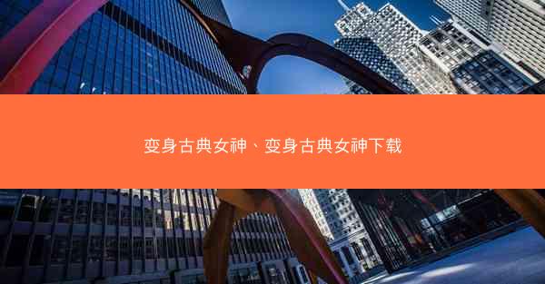 变身古典女神、变身古典女神下载