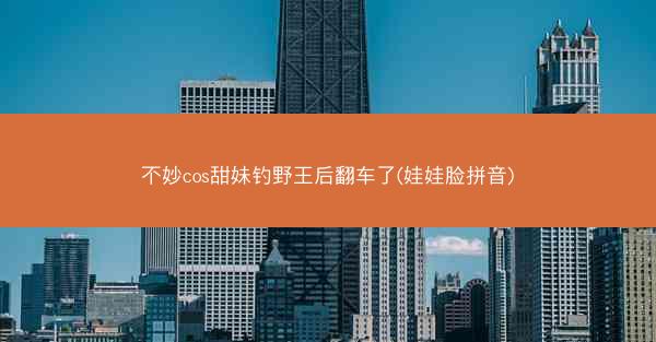 不妙cos甜妹钓野王后翻车了(娃娃脸拼音)