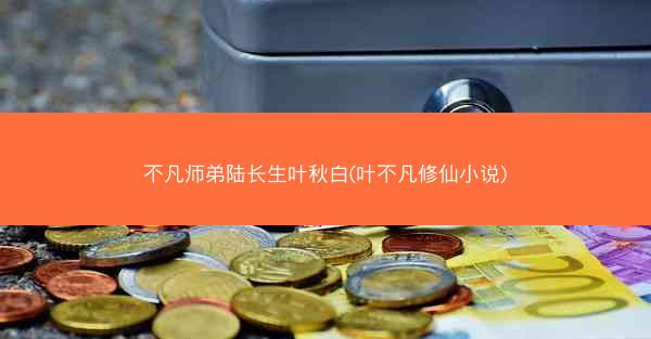 不凡师弟陆长生叶秋白(叶不凡修仙小说) 不凡师弟陆长生叶秋白(叶不凡修仙小说)
