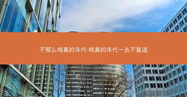不那么纯真的年代-纯真的年代一去不复返