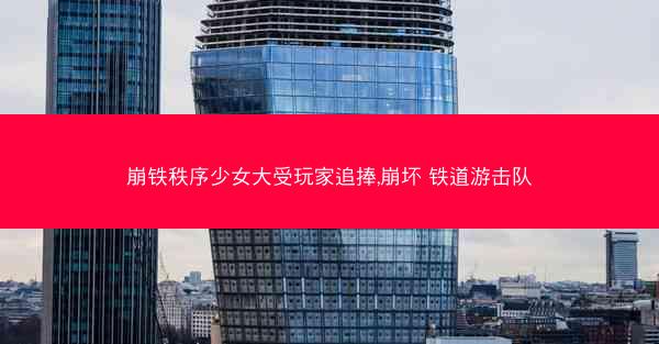 崩铁秩序少女大受玩家追捧,崩坏 铁道游击队