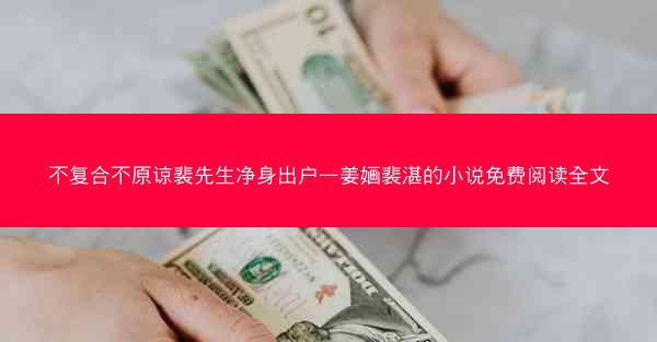 不复合不原谅裴先生净身出户—姜婳裴湛的小说免费阅读全文