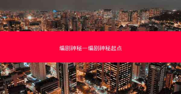 编剧神秘—编剧神秘起点