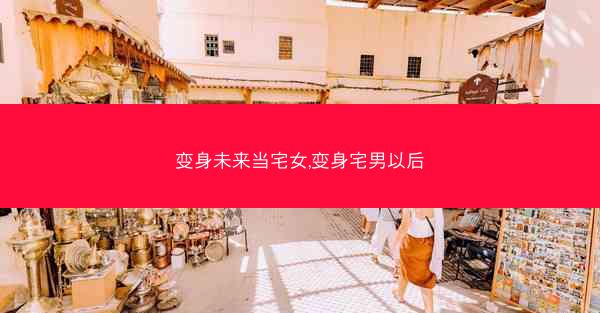 变身未来当宅女,变身宅男以后