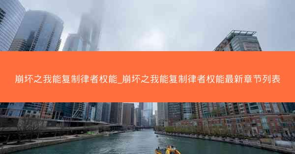 崩坏之我能复制律者权能_崩坏之我能复制律者权能最新章节列表