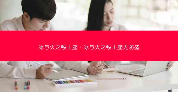 冰与火之铁王座、冰与火之铁王座无防盗
