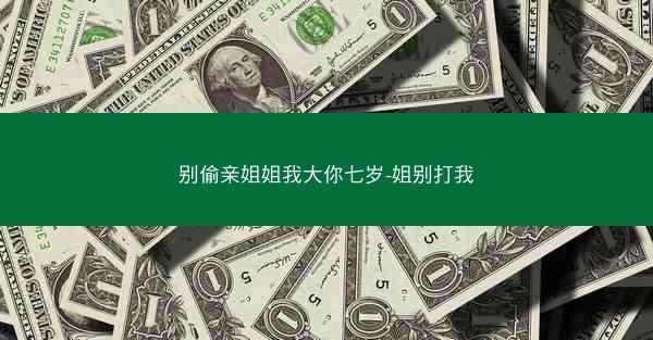 别偷亲姐姐我大你七岁-姐别打我