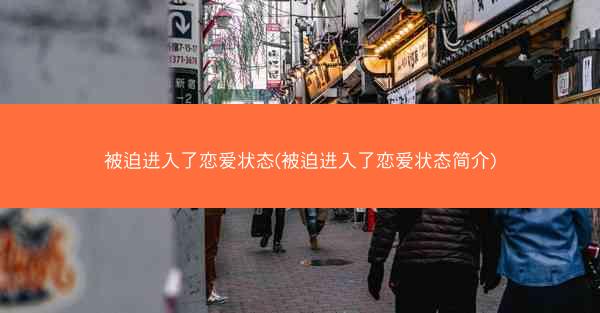 被迫进入了恋爱状态(被迫进入了恋爱状态简介)