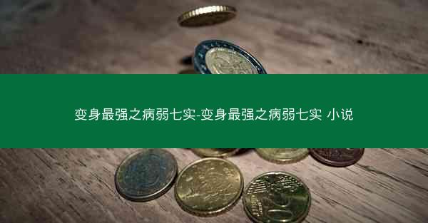 变身最强之病弱七实-变身最强之病弱七实 小说