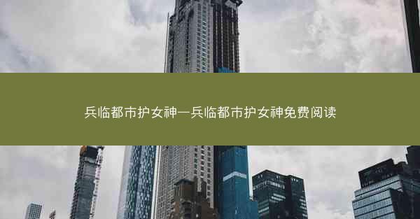 兵临都市护女神—兵临都市护女神免费阅读