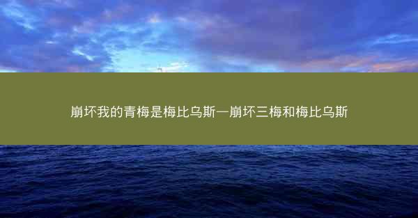 崩坏我的青梅是梅比乌斯—崩坏三梅和梅比乌斯
