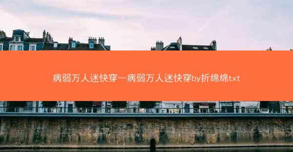 病弱万人迷快穿—病弱万人迷快穿by折绵绵txt