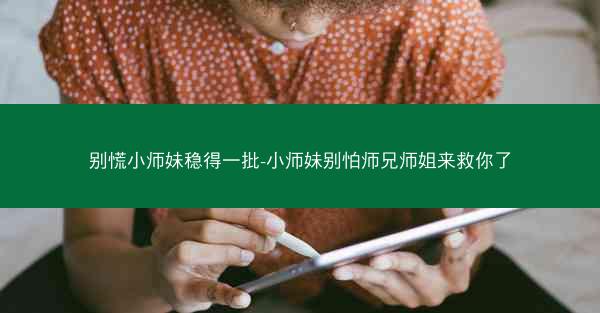 别慌小师妹稳得一批-小师妹别怕师兄师姐来救你了