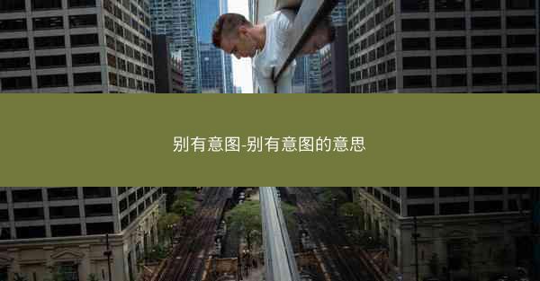 别有意图-别有意图的意思