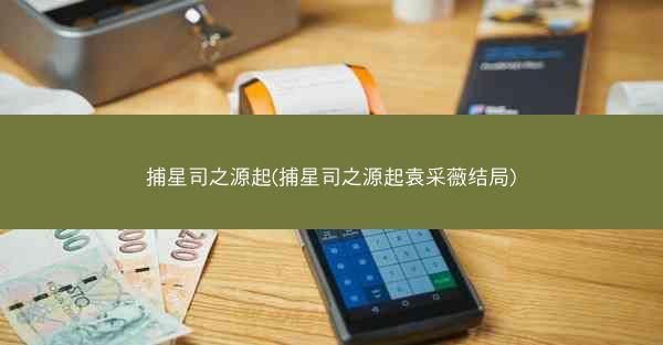 捕星司之源起(捕星司之源起袁采薇结局)