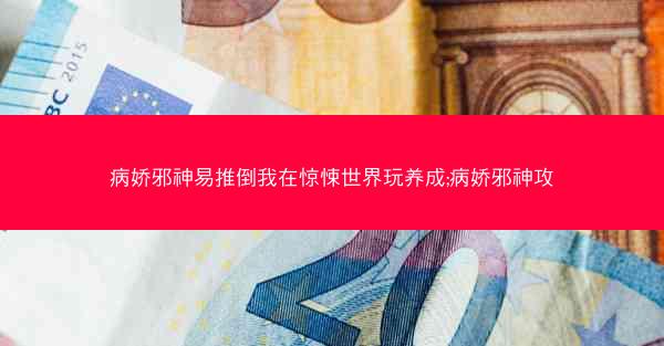 病娇邪神易推倒我在惊悚世界玩养成;病娇邪神攻