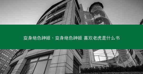 变身绝色神姬、变身绝色神姬 喜欢老虎是什么书
