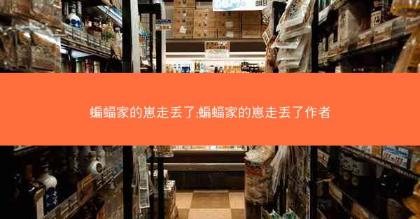 蝙蝠家的崽走丢了;蝙蝠家的崽走丢了作者