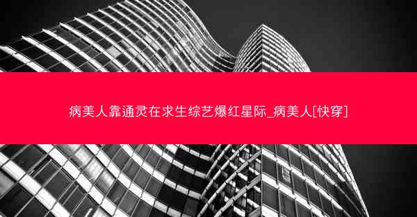 病美人靠通灵在求生综艺爆红星际_病美人[快穿]