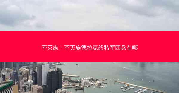 不灭族、不灭族德拉克纽特军团兵在哪