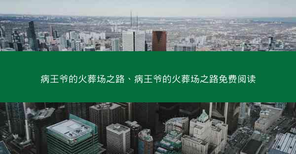 病王爷的火葬场之路、病王爷的火葬场之路免费阅读