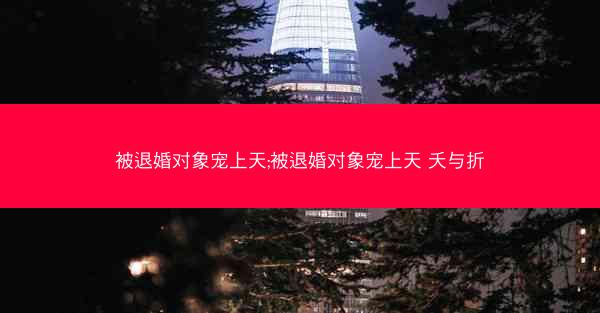 被退婚对象宠上天;被退婚对象宠上天 夭与折