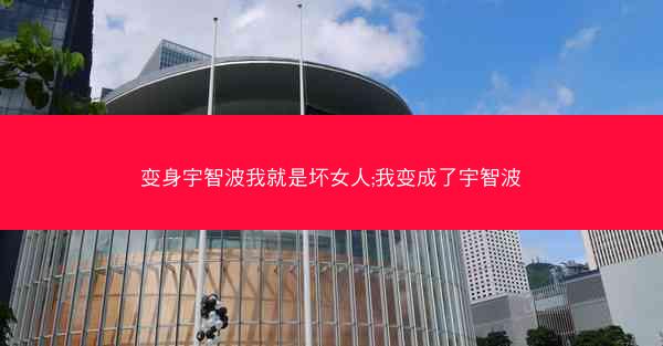 变身宇智波我就是坏女人;我变成了宇智波