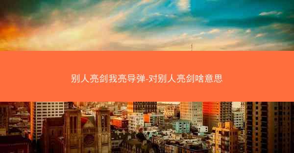 别人亮剑我亮导弹-对别人亮剑啥意思