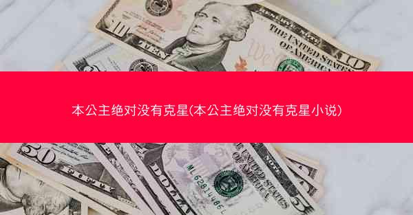 本公主绝对没有克星(本公主绝对没有克星小说)