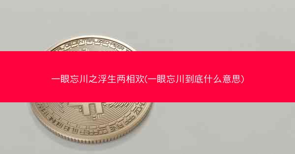 一眼忘川之浮生两相欢(一眼忘川到底什么意思)