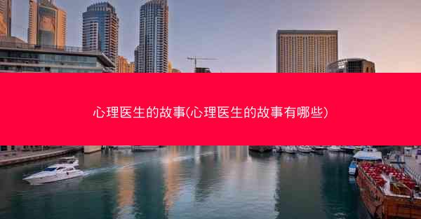 心理医生的故事(心理医生的故事有哪些) 心理医生的故事(心理医生的故事有哪些)