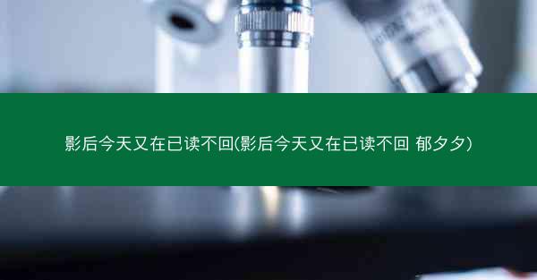 影后今天又在已读不回(影后今天又在已读不回 郁夕夕)
