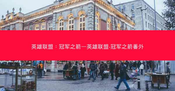 英雄联盟：冠军之箭—英雄联盟-冠军之箭番外
