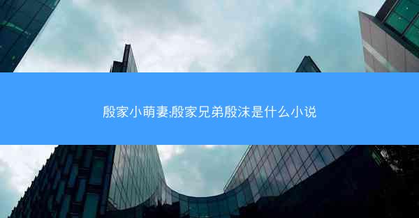 殷家小萌妻;殷家兄弟殷沫是什么小说