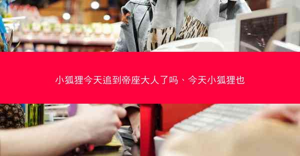小狐狸今天追到帝座大人了吗、今天小狐狸也