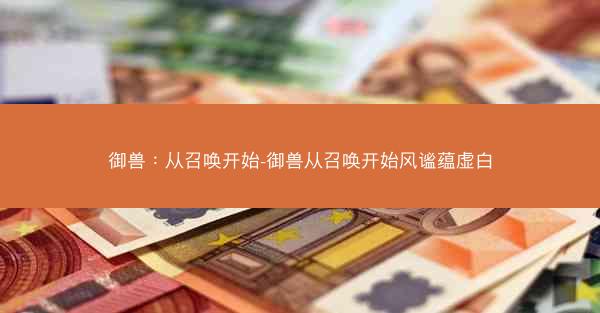 御兽：从召唤开始-御兽从召唤开始风谧蕴虚白