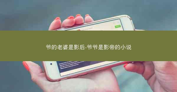 爷的老婆是影后-爷爷是影帝的小说