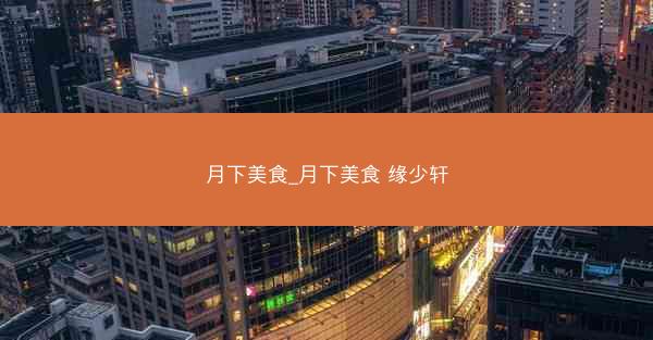 月下美食_月下美食 缘少轩