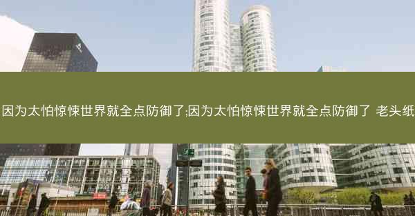 因为太怕惊悚世界就全点防御了;因为太怕惊悚世界就全点防御了 老头纸