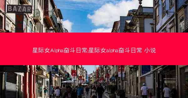 星际女Alpha奋斗日常;星际女alpha奋斗日常 小说