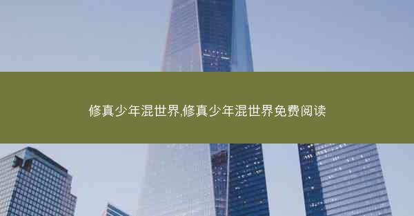 修真少年混世界,修真少年混世界免费阅读